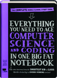 EVERYTHING YOU NEED TO ACE COMPUTER SCIENCE AND CODING IN ONE BIG FAT NOTEBOOK: The Complete Middle School Study Guide