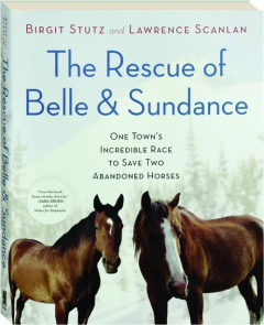 THE RESCUE OF BELLE & SUNDANCE: One Town's Incredible Race to Save Two Abandoned Horses