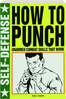 SELF-DEFENSE--How to Punch: Unarmed Combat Skills That Work