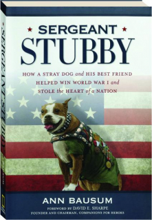 SERGEANT STUBBY: How a Stray Dog and His Best Friend Helped Win World War I and Stole the Heart of a Nation