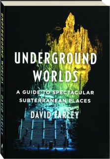 UNDERGROUND WORLDS: A Guide to Spectacular Subterranean Places