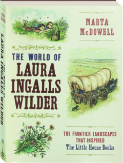 THE WORLD OF LAURA INGALLS WILDER: The Frontier Landscapes That Inspired the <I>Little House</I> Books