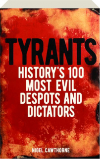 TYRANTS: History's 100 Most Evil Despots and Dictators