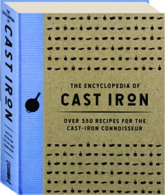 THE ENCYCLOPEDIA OF CAST IRON: Over 350 Recipes for the Cast-Iron Connoisseur