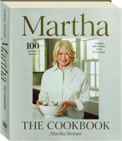 MARTHA: The Cookbook--100 Favorite Recipes, with Lessons and Stories from My Kitchen