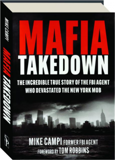 MAFIA TAKEDOWN: The Incredible True Story of the FBI Agent Who Devastated the New York Mob