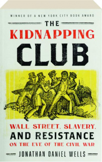 THE KIDNAPPING CLUB: Wall Street, Slavery, and Resistance on the Eve of the Civil War