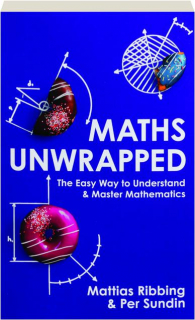 MATHS UNWRAPPED: The Easy Way to Understand & Master Mathematics