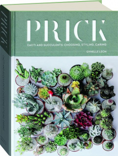 PRICK: Cacti and Succulents--Choosing, Styling, Caring