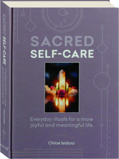 SACRED SELF-CARE: Everyday Rituals for a More Joyful and Meaningful Life