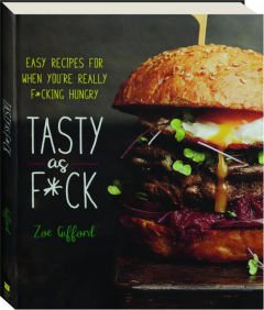 TASTY AS F*CK: Easy Recipes for When You're Really F*cking Hungry