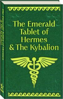 THE EMERALD TABLET OF HERMES & THE KYBALION