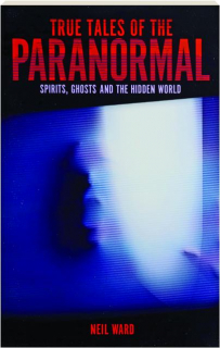 TRUE TALES OF THE PARANORMAL: Spirits, Ghosts and the Hidden World