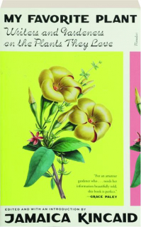 MY FAVORITE PLANT: Writers and Gardeners on the Plants They Love