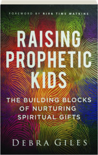 RAISING PROPHETIC KIDS: The Building Blocks of Nurturing Spiritual Gifts