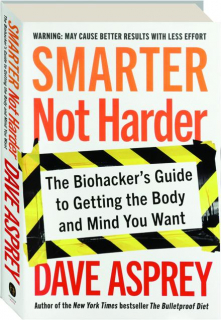 SMARTER NOT HARDER: The Biohacker's Guide to Getting the Body and Mind You Want