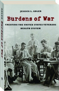 BURDENS OF WAR: Creating the United States Veterans Health System