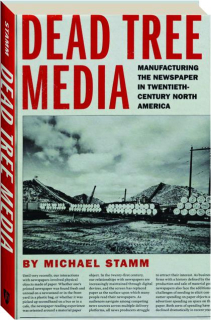 DEAD TREE MEDIA: Manufacturing the Newspaper in Twentieth-Century North America