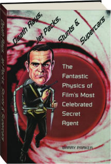 DEATH RAYS, JET PACKS, STUNTS & SUPERCARS: The Fantastic Physics of Film's Most Celebrated Secret Agent