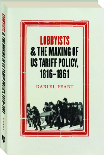 LOBBYISTS & THE MAKING OF US TARIFF POLICY, 1816-1861