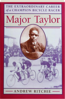 MAJOR TAYLOR: The Extraordinary Career of a Champion Bicycle Racer