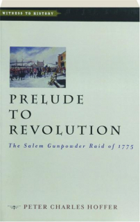 PRELUDE TO REVOLUTION: The Salem Gunpowder Raid of 1775