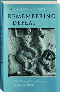 REMEMBERING DEFEAT: Civil War and Civic Memory in Ancient Athens