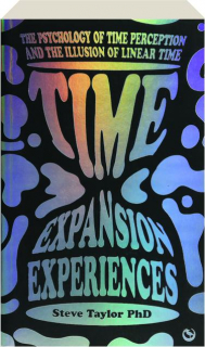 TIME EXPANSION EXPERIENCES: The Psychology of Time Perception and the Illusion of Linear Time