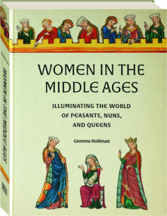 WOMEN IN THE MIDDLE AGES: Illuminating the World of Peasants, Nuns, and Queens