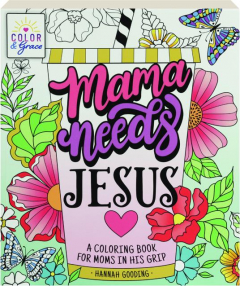 MAMA NEEDS JESUS: A Coloring Book for Moms in His Grip