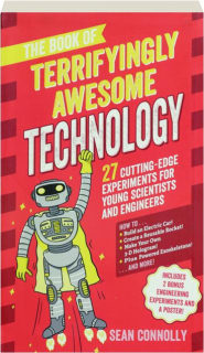 THE BOOK OF TERRIFYINGLY AWESOME TECHNOLOGY: 27 Cutting-Edge Experiments for Young Scientists and Engineers