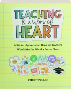 TEACHING IS A WORK OF HEART: A Sticker Appreciation Book for Teachers Who Make the World a Better Place