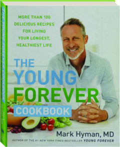 THE YOUNG FOREVER COOKBOOK: More Than 100 Delicious Recipes for Living Your Longest, Healthiest Life