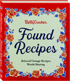 BETTY CROCKER FOUND RECIPES: Beloved Vintage Recipes Worth Sharing