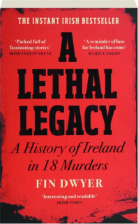 A LETHAL LEGACY: A History of Ireland in 18 Murders