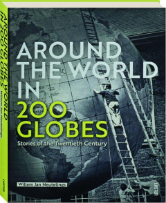 AROUND THE WORLD IN 200 GLOBES: Stories of the Twentieth Century