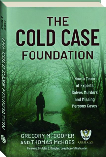 THE COLD CASE FOUNDATION: How a Team of Experts Solves Murders and Missing Person Cases