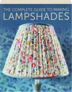 THE COMPLETE GUIDE TO MAKING LAMPSHADES