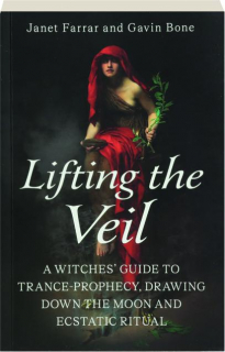 LIFTING THE VEIL: A Witches' Guide to Trance-Prophecy, Drawing Down the Moon and Ecstatic Ritual