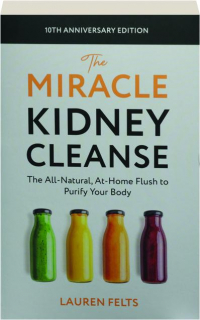 THE MIRACLE KIDNEY CLEANSE, 10th Anniversary Edition: The All-Natural, At-Home Flush to Purify Your Body