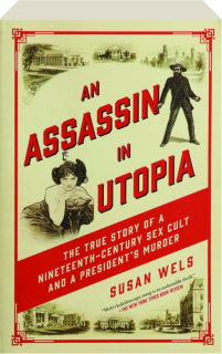 AN ASSASSIN IN UTOPIA: The True Story of a Nineteenth-Century Sex Cult and a President's Murder