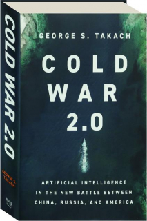 COLD WAR 2.0: Artificial Intelligence in the New Battle Between China, Russia, and America