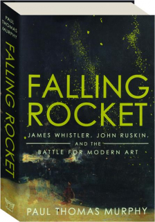 FALLING ROCKET: James Whistler, John Ruskin, and the Battle for Modern Art