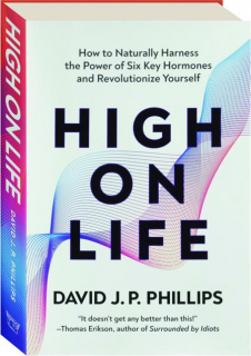 HIGH ON LIFE: How to Naturally Harness the Power of Six Key Hormones and Revolutionize Yourself