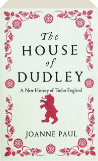 THE HOUSE OF DUDLEY: A New History of Tudor England