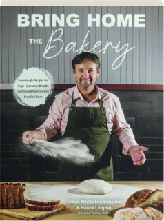 BRING HOME THE BAKERY: Sourdough Recipes for High Hydration Breads, Laminated Pastries and Swedish Buns