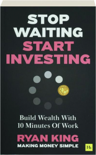 STOP WAITING, START INVESTING: Build Wealth with 10 Minutes of Work