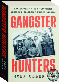 GANGSTER HUNTERS: How Hoover's G-Men Vanquished America's Deadliest Public Enemies