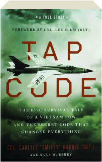 TAP CODE: The Epic Survival Tale of a Vietnam POW and the Secret Code That Changed Everything