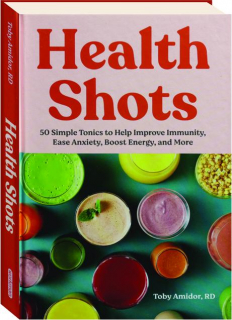 HEALTH SHOTS: 50 Simple Tonics to Help Improve Immunity, Ease Anxiety, Boost Energy, and More